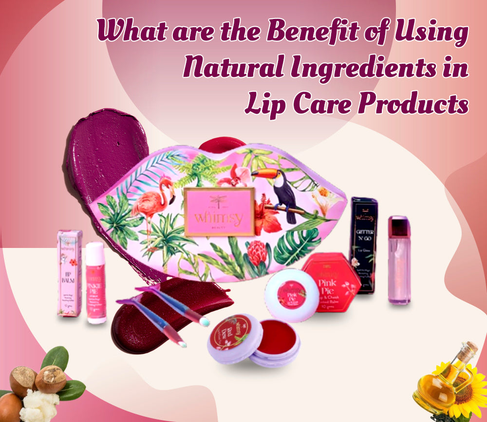 What are the Benefits of Using Natural Ingredients in Lip Care Products?