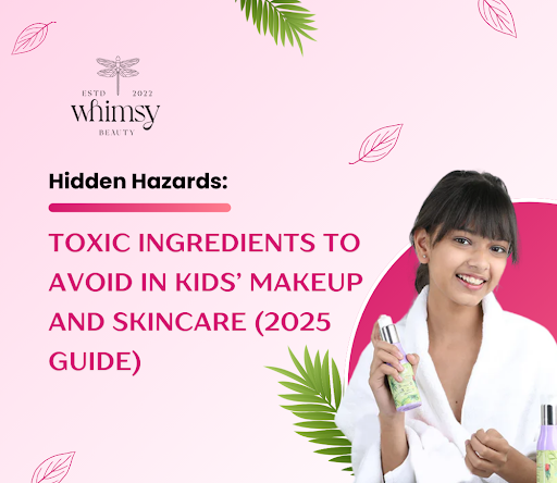 Hidden Hazards: Toxic Ingredients to Avoid in Kids’ Makeup and Skincare (2025 Guide)
